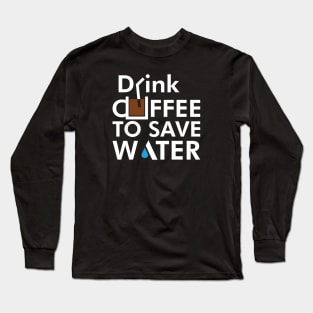 Drink coffee to save water Long Sleeve T-Shirt